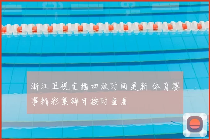 浙江卫视直播回放时间更新 体育赛事精彩集锦可按时查看