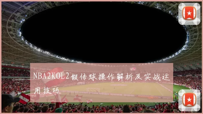 NBA2KOL2假传球操作解析及实战运用技巧