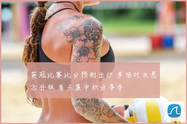 英冠比赛比分预测出炉 多场对决悬念升级 看点集中积分争夺