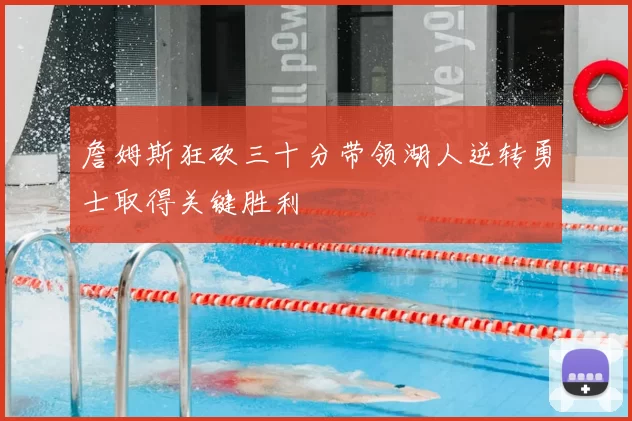 詹姆斯狂砍三十分带领湖人逆转勇士取得关键胜利