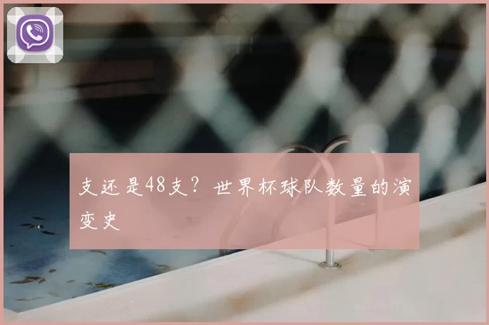 支还是48支?世界杯球队数量的演变史
