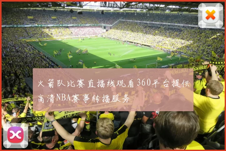 火箭队比赛直播线观看360平台提供高清NBA赛事转播服务