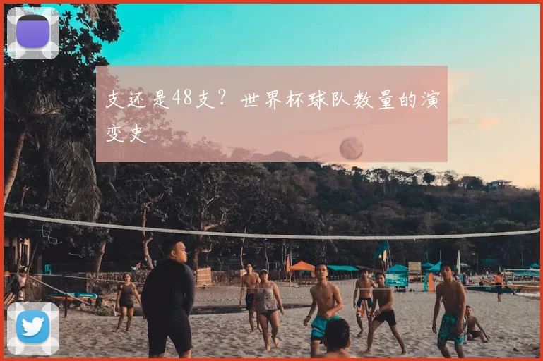 支还是48支?世界杯球队数量的演变史