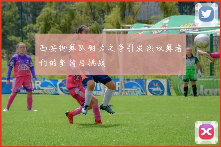 西安街舞队耐力之争引发热议舞者们的坚持与挑战