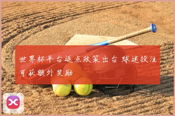 世界杯平台返点政策出台 球迷投注可获额外奖励