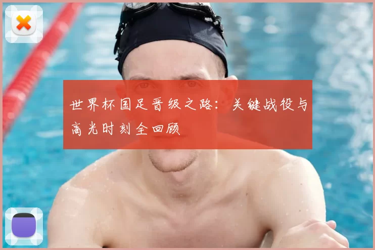世界杯国足晋级之路：关键战役与高光时刻全回顾