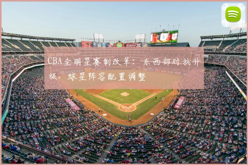 CBA全明星赛制改革：东西部对抗升级，球星阵容配置调整