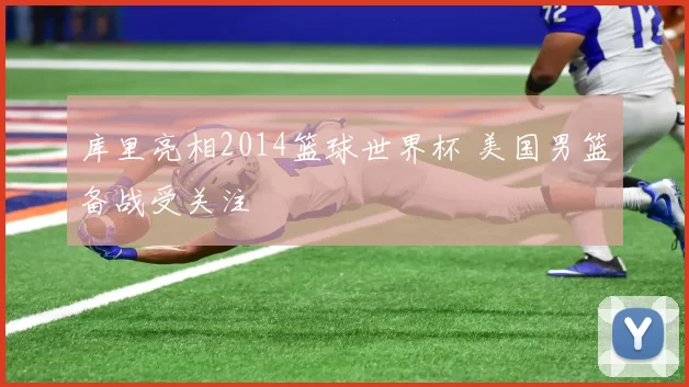 库里亮相2014篮球世界杯 美国男篮备战受关注