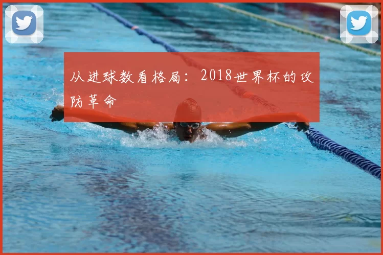 从进球数看格局：2018世界杯的攻防革命